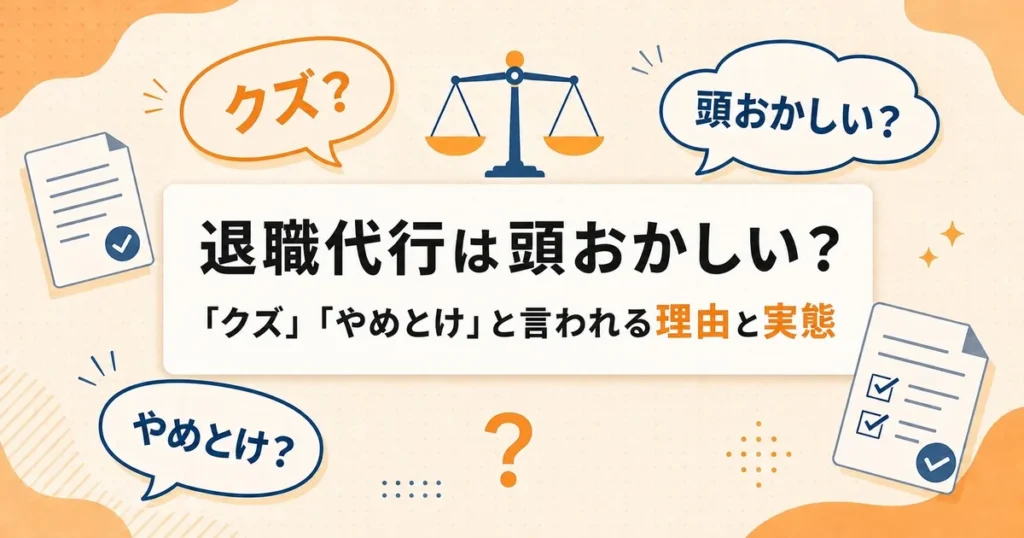 退職代行は頭おかしい？「クズ」「やめとけ」と言われる理由と実態