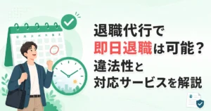 退職代行で即日退職は可能？違法性と対応サービスを解説